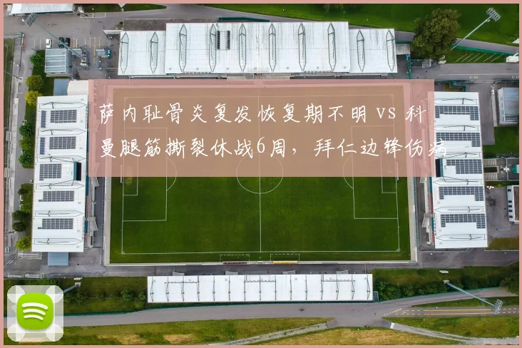 萨内耻骨炎复发恢复期不明 vs 科曼腿筋撕裂休战6周,拜仁边锋伤病诅咒成医疗组顽疾